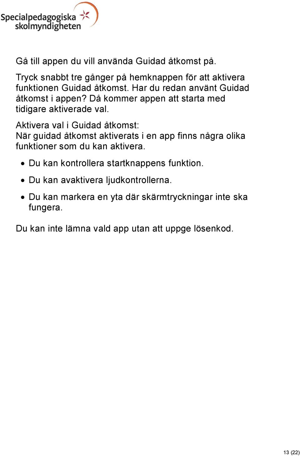 Aktivera val i Guidad åtkomst: När guidad åtkomst aktiverats i en app finns några olika funktioner som du kan aktivera.