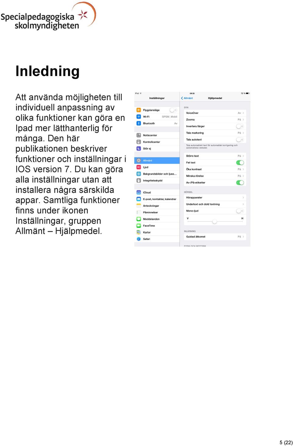 Den här publikationen beskriver funktioner och inställningar i IOS version 7.