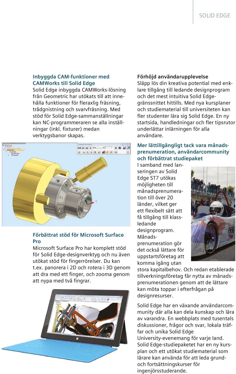 Förbättrat stöd för Microsoft Surface Pro Microsoft Surface Pro har komplett stöd för Solid Edge-designverktyg och nu även utökat stöd för fingerrörelser. Du kan t.ex.