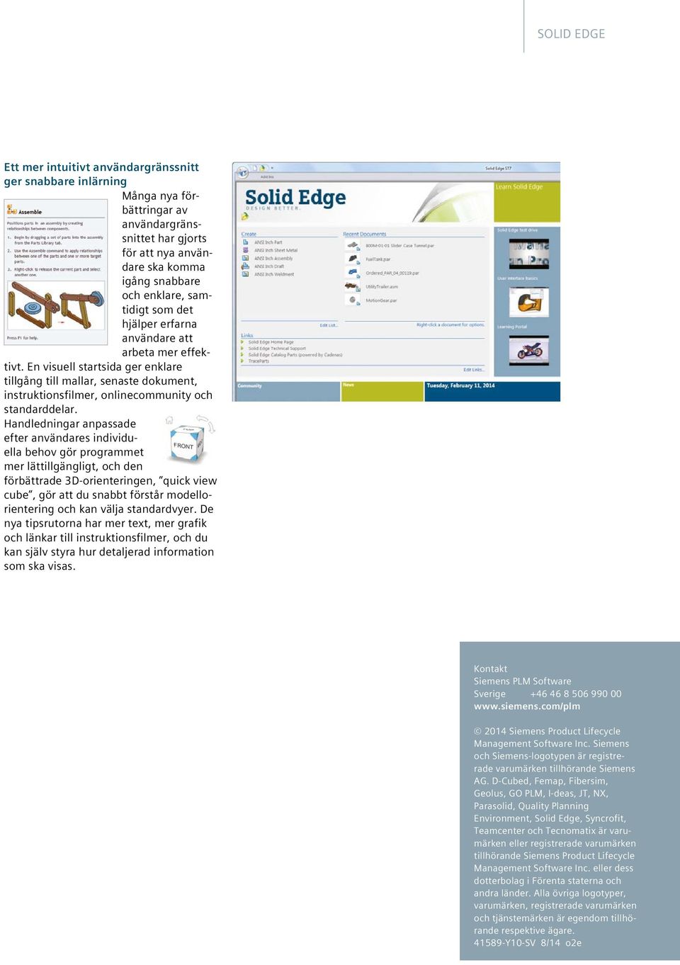 Handledningar anpassade efter användares individuella behov gör programmet mer lättillgängligt, och den förbättrade 3D-orienteringen, quick view cube, gör att du snabbt förstår modellorientering och