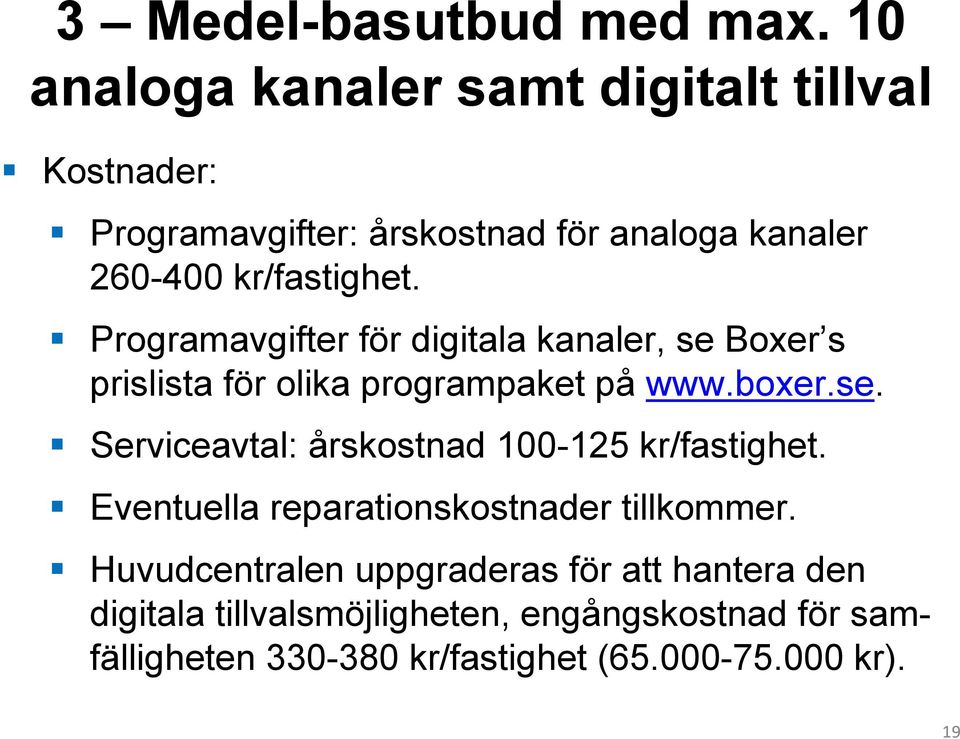 Programavgifter för digitala kanaler, se Boxer s prislista för olika programpaket på www.boxer.se. Serviceavtal: årskostnad 100-125 kr/fastighet.