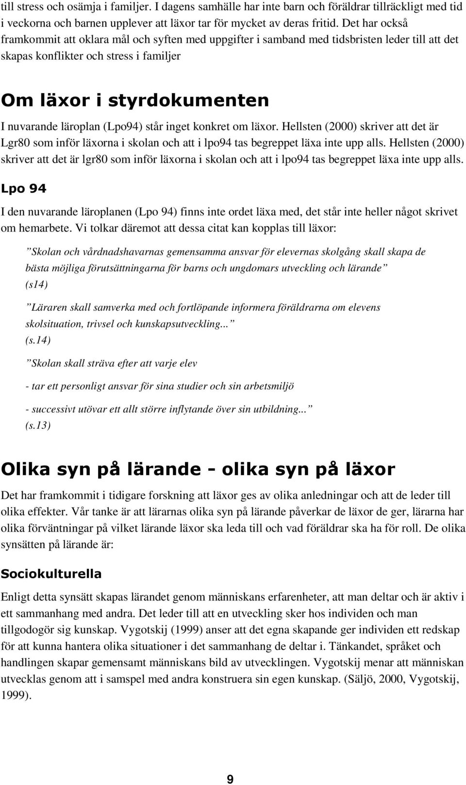 (Lpo94) står inget konkret om läxor. Hellsten (2000) skriver att det är Lgr80 som inför läxorna i skolan och att i lpo94 tas begreppet läxa inte upp alls.