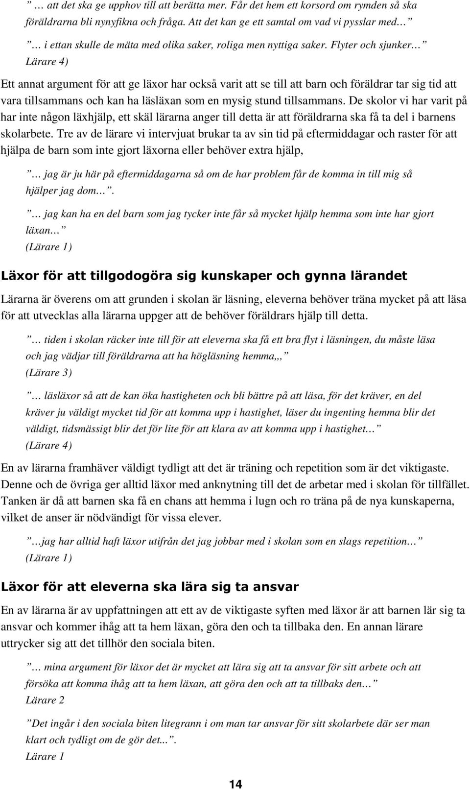 Flyter och sjunker Lärare 4) Ett annat argument för att ge läxor har också varit att se till att barn och föräldrar tar sig tid att vara tillsammans och kan ha läsläxan som en mysig stund tillsammans.