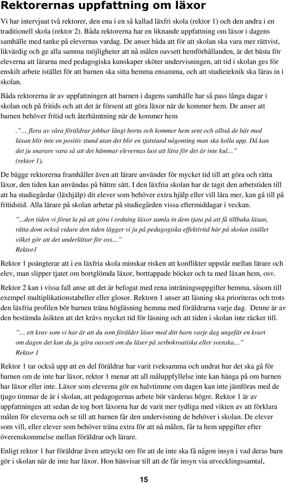 De anser båda att för att skolan ska vara mer rättvist, likvärdig och ge alla samma möjligheter att nå målen oavsett hemförhållanden, är det bästa för eleverna att lärarna med pedagogiska kunskaper