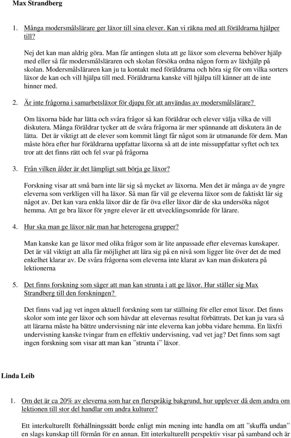 Modersmålsläraren kan ju ta kontakt med föräldrarna och höra sig för om vilka sorters läxor de kan och vill hjälpa till med. Föräldrarna kanske vill hjälpa till känner att de inte hinner med. 2.