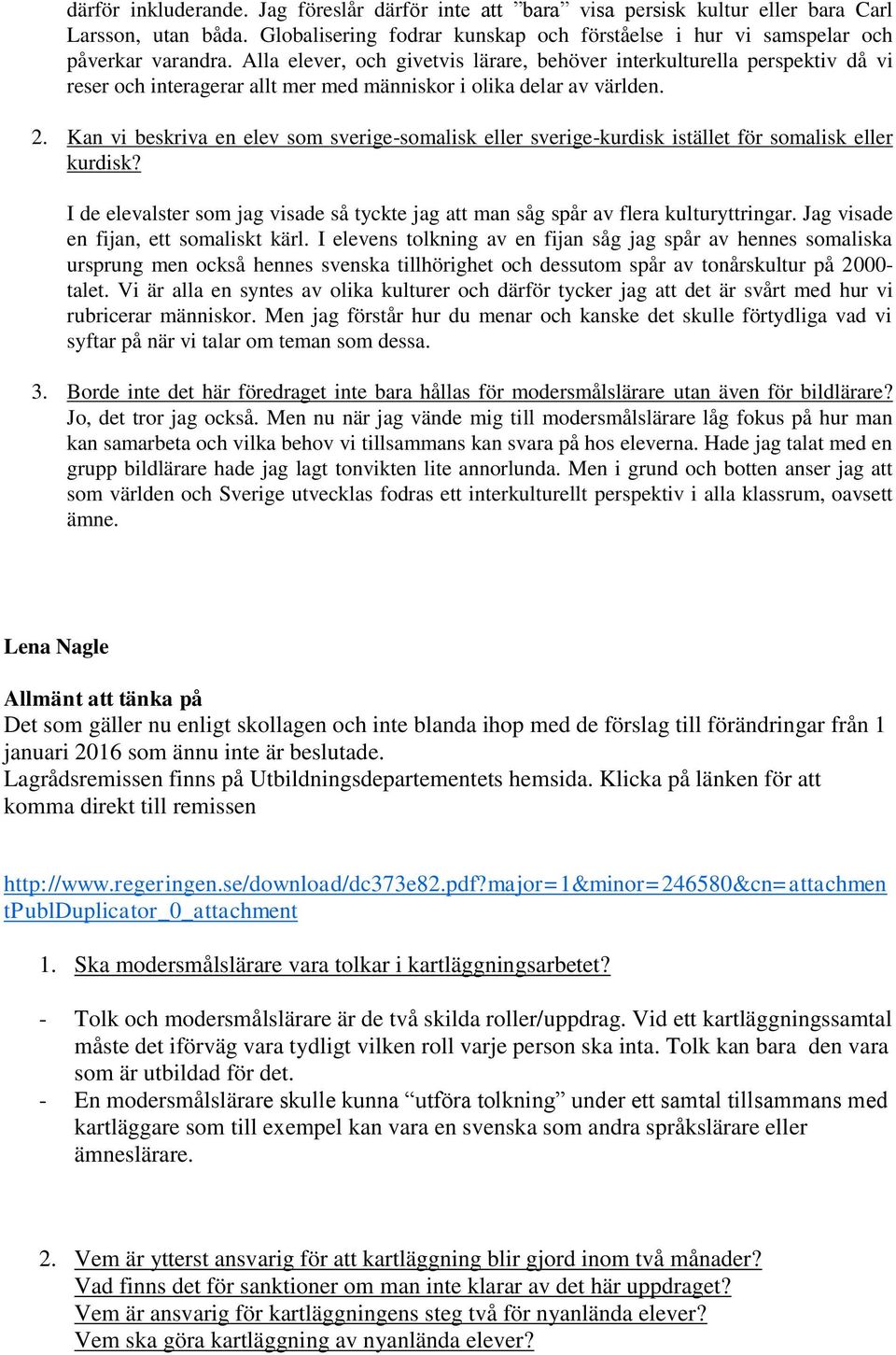 Kan vi beskriva en elev som sverige-somalisk eller sverige-kurdisk istället för somalisk eller kurdisk? I de elevalster som jag visade så tyckte jag att man såg spår av flera kulturyttringar.