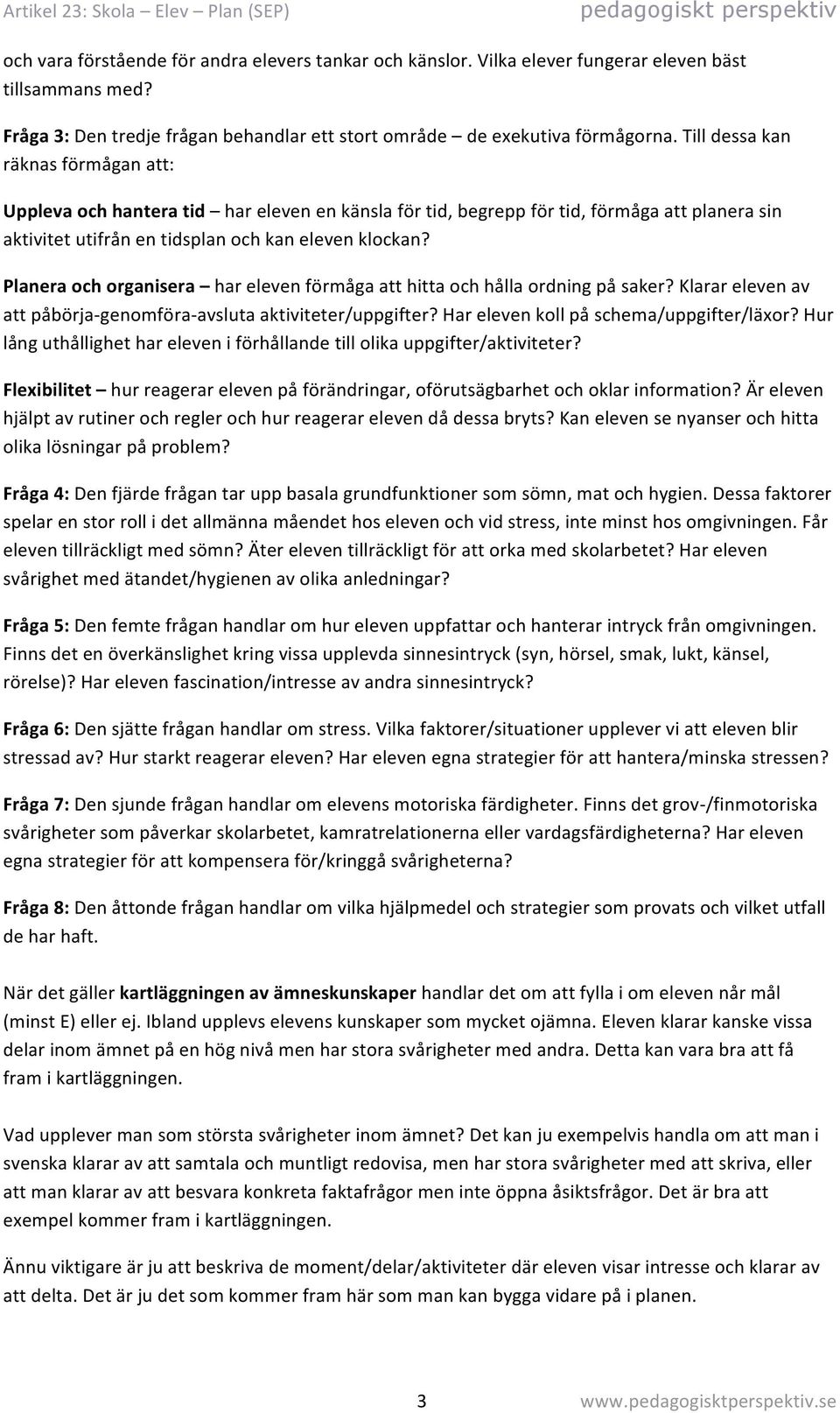 Till dessa kan räknas förmågan att: Uppleva och hantera tid har eleven en känsla för tid, begrepp för tid, förmåga att planera sin aktivitet utifrån en tidsplan och kan eleven klockan?