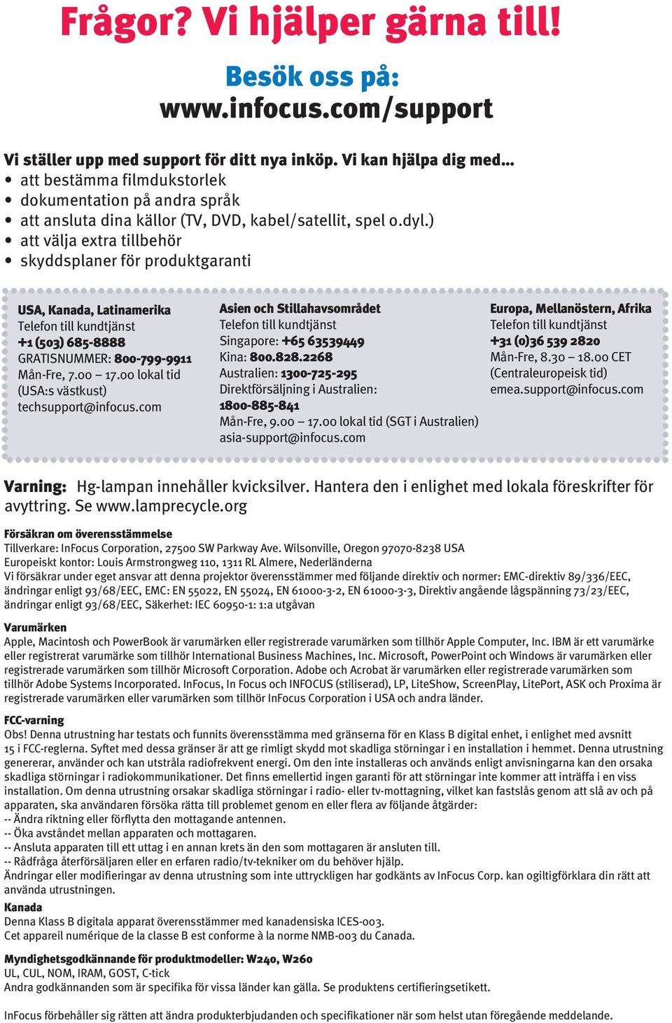 ) att välja extra tillbehör skyddsplaner för produktgaranti USA, Kanada, Latinamerika Telefon till kundtjänst + (50) 685-8888 GRATISNUMMER: 800-799-99 Mån-Fre, 7.00 7.