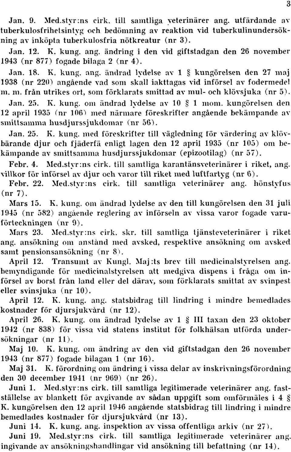 m. från utrikes ort, som förklarats smittad av mul- och klövsjuka (nr 5). Jan. 25. K. kung. om ändrad lydelse av 10 g 1 mom.