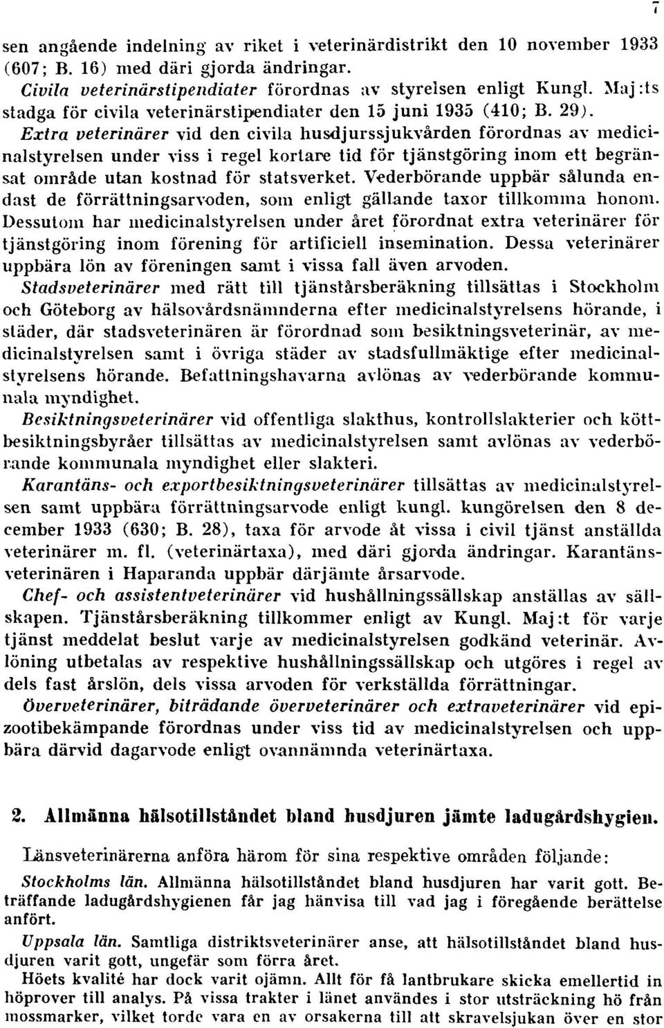 Extra veterinärer vid den civila husdjurssjukvården förordnas av medicinalstyrelsen under viss i regel kortare tid för tjänstgöring inom ett begränsat område utan kostnad för statsverket.