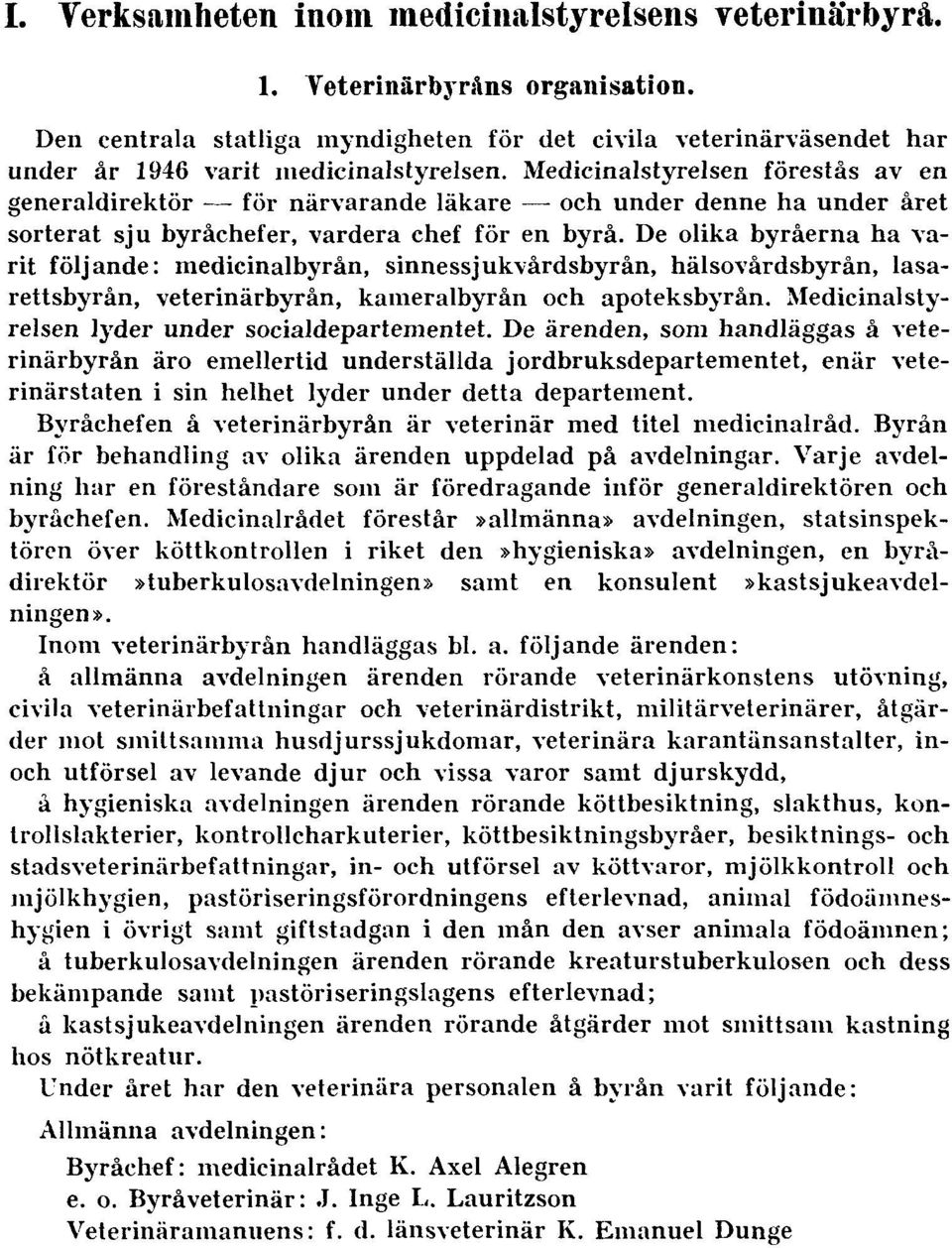 De olika byråerna ha varit följande: medicinalbyrån, sinnessjukvårdsbyrån, hälsovårdsbyrån, lasarettsbyrån, veterinärbyrån, kameralbyrån och apoteksbyrån.