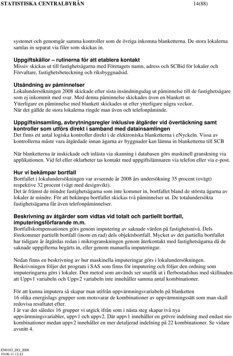 Utsändning av påminnelser Lokalundersökningen 2008 skickade efter sista insändningsdag ut påminnelse till de fastighetsägare som ej inkommit med svar.