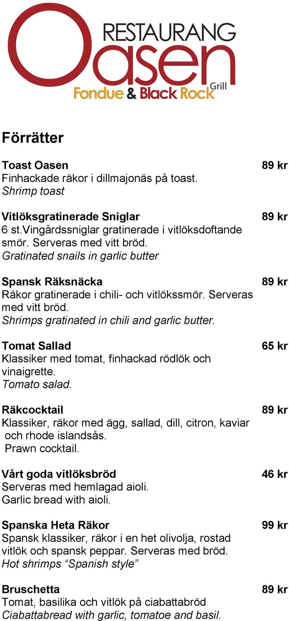 Tomat Sallad Klassiker med tomat, finhackad rödlök och vinaigrette. Tomato salad. Räkcocktail Klassiker, räkor med ägg, sallad, dill, citron, kaviar och rhode islandsås. Prawn cocktail.