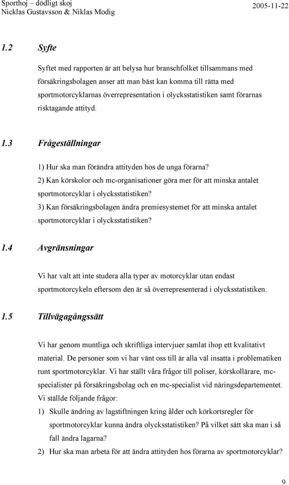 2) Kan körskolor och mc-organisationer göra mer för att minska antalet sportmotorcyklar i olycksstatistiken?