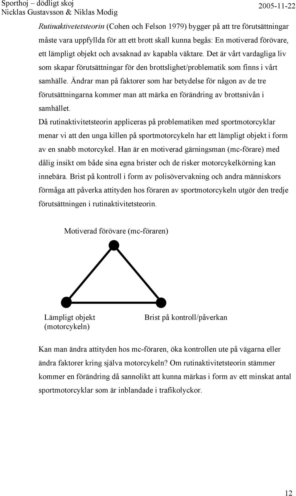 Ändrar man på faktorer som har betydelse för någon av de tre förutsättningarna kommer man att märka en förändring av brottsnivån i samhället.