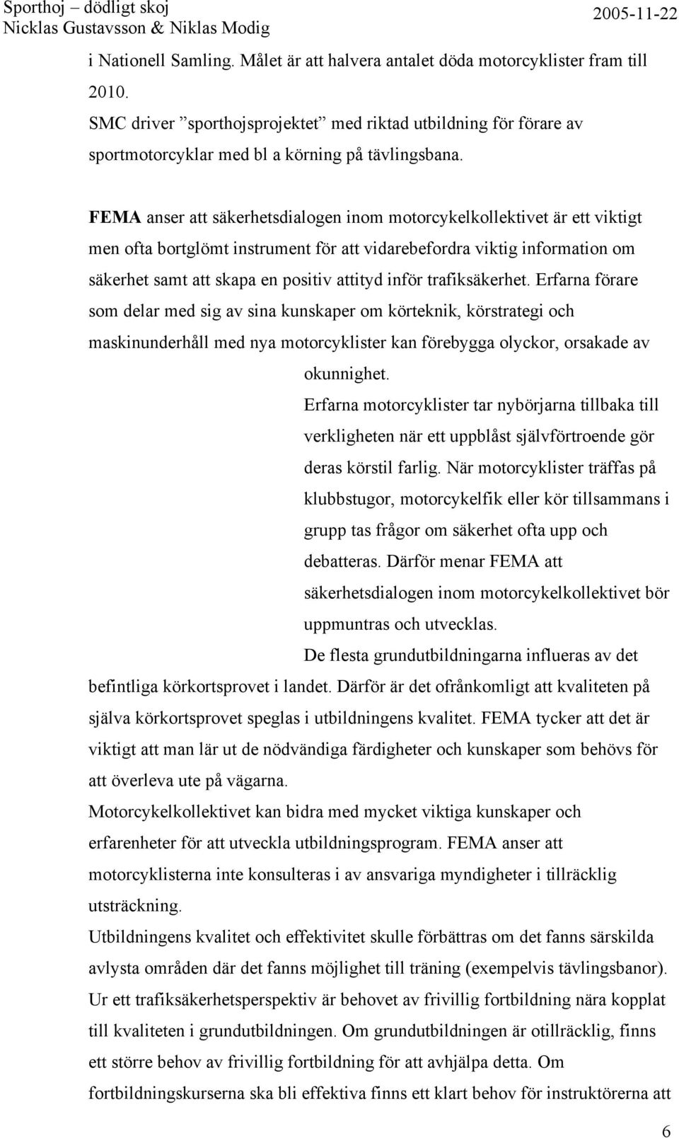 FEMA anser att säkerhetsdialogen inom motorcykelkollektivet är ett viktigt men ofta bortglömt instrument för att vidarebefordra viktig information om säkerhet samt att skapa en positiv attityd inför