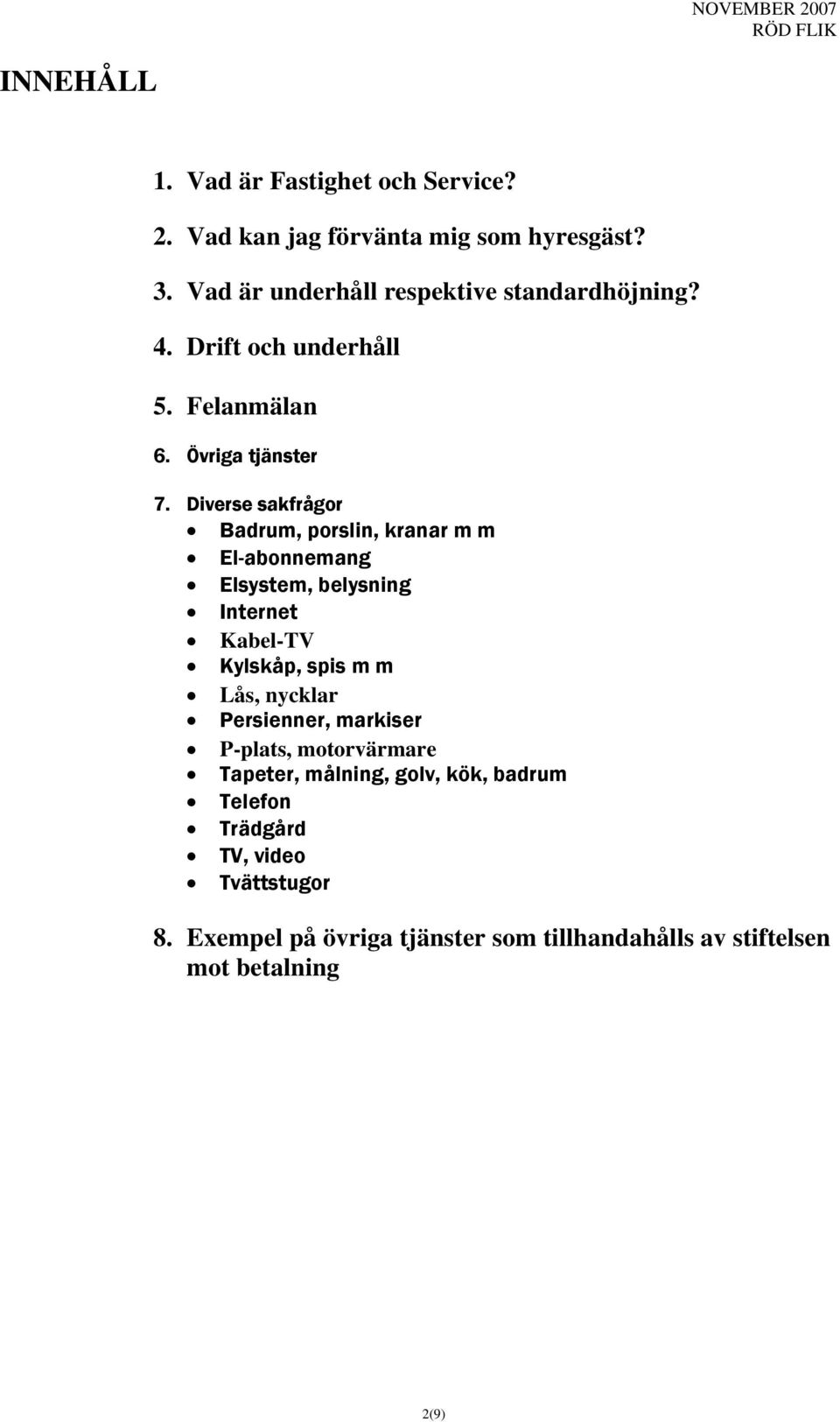 Diverse sakfrågor Badrum, porslin, kranar m m El-abonnemang Elsystem, belysning Internet Kabel-TV Kylskåp, spis m m Lås, nycklar