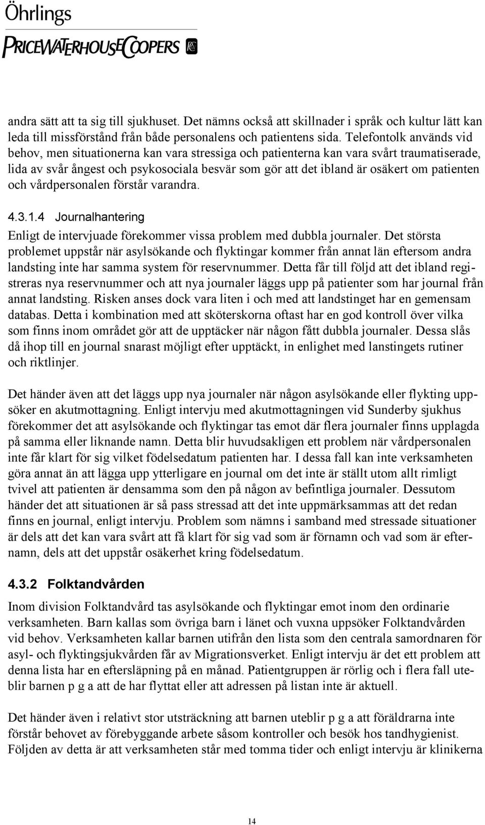 patienten och vårdpersonalen förstår varandra. 4.3.1.4 Journalhantering Enligt de intervjuade förekommer vissa problem med dubbla journaler.