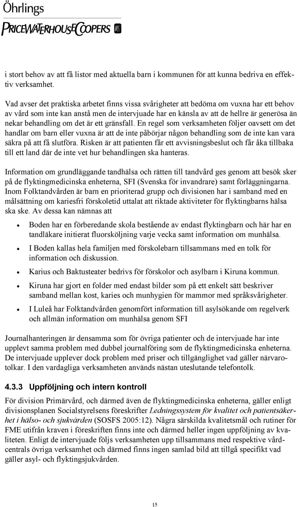 om det är ett gränsfall. En regel som verksamheten följer oavsett om det handlar om barn eller vuxna är att de inte påbörjar någon behandling som de inte kan vara säkra på att få slutföra.