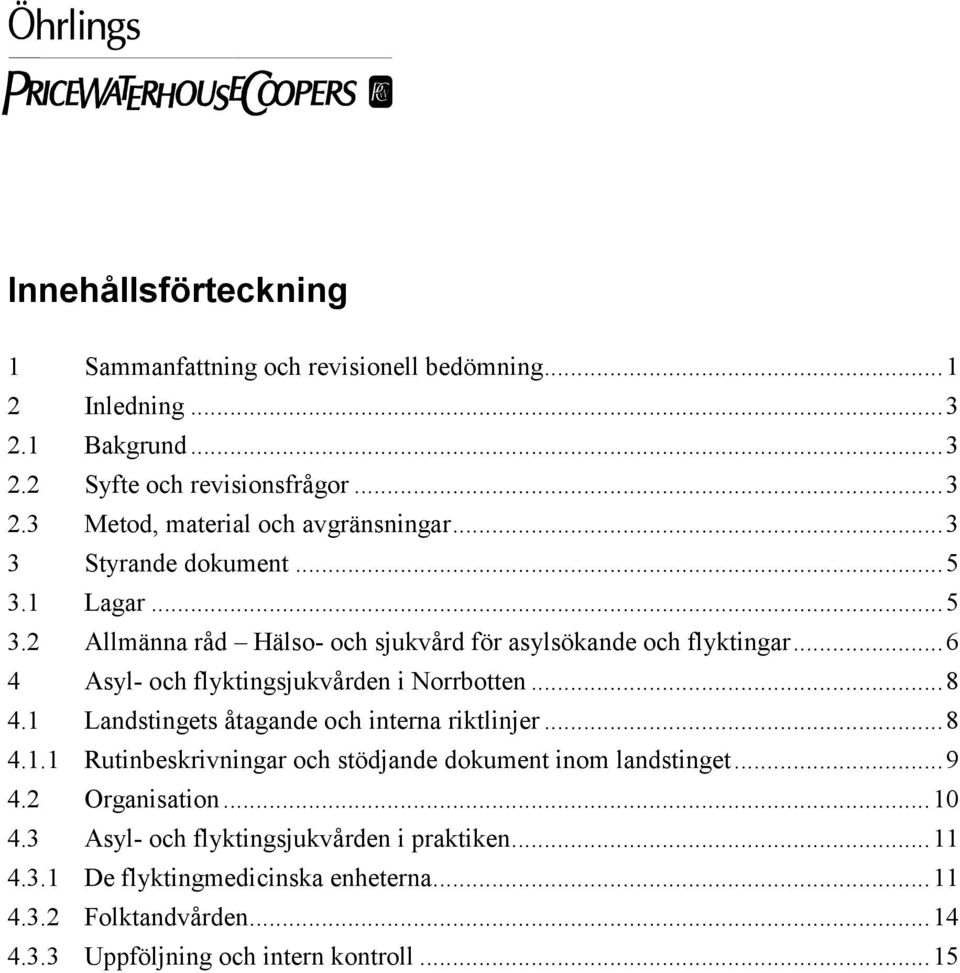 ..8 4.1 Landstingets åtagande och interna riktlinjer...8 4.1.1 Rutinbeskrivningar och stödjande dokument inom landstinget...9 4.2 Organisation...10 4.