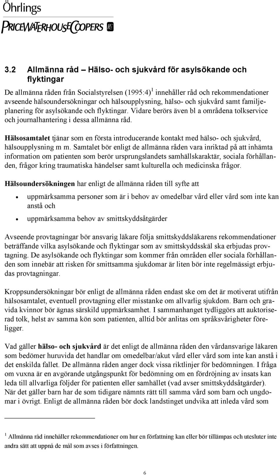 Hälsosamtalet tjänar som en första introducerande kontakt med hälso- och sjukvård, hälsoupplysning m m.