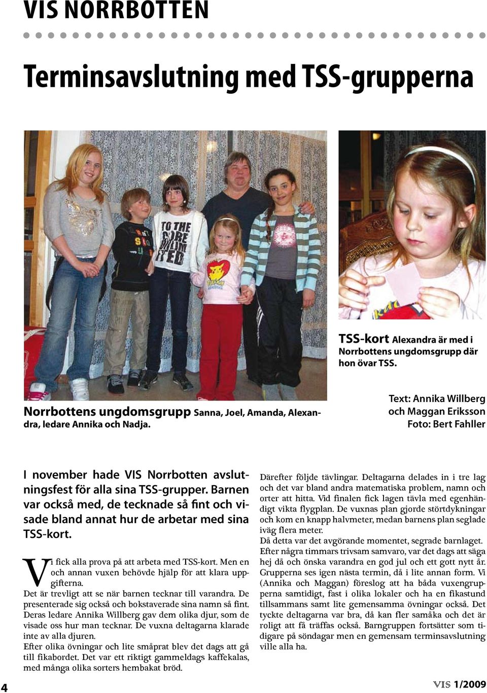 Text: Annika Willberg och Maggan Eriksson Foto: Bert Fahller 4 I november hade VIS Norrbotten avslutningsfest för alla sina TSS-grupper.