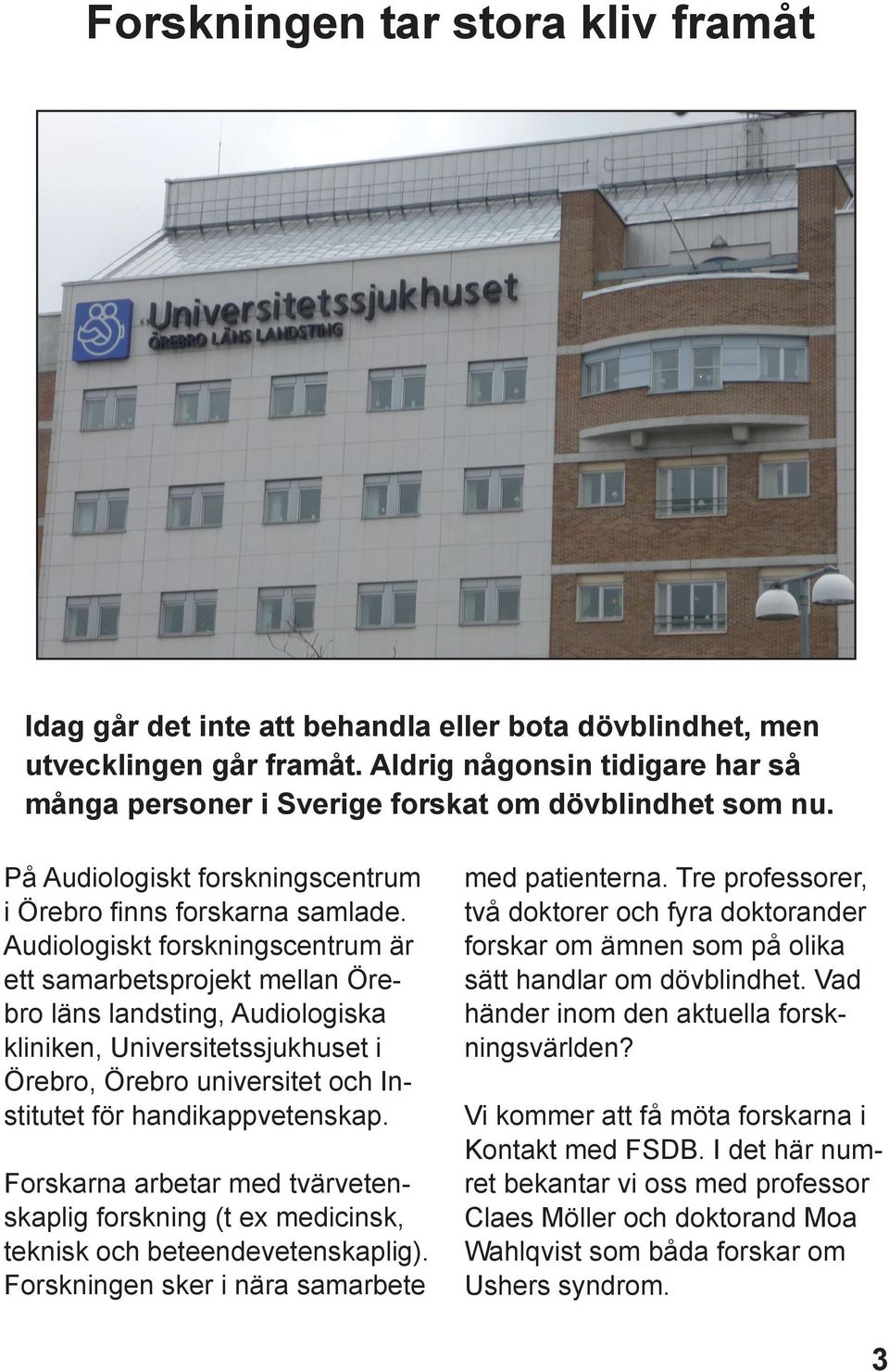 Audiologiskt forskningscentrum är ett samarbetsprojekt mellan Örebro läns landsting, Audiologiska kliniken, Universitetssjukhuset i Örebro, Örebro universitet och Institutet för handikappvetenskap.