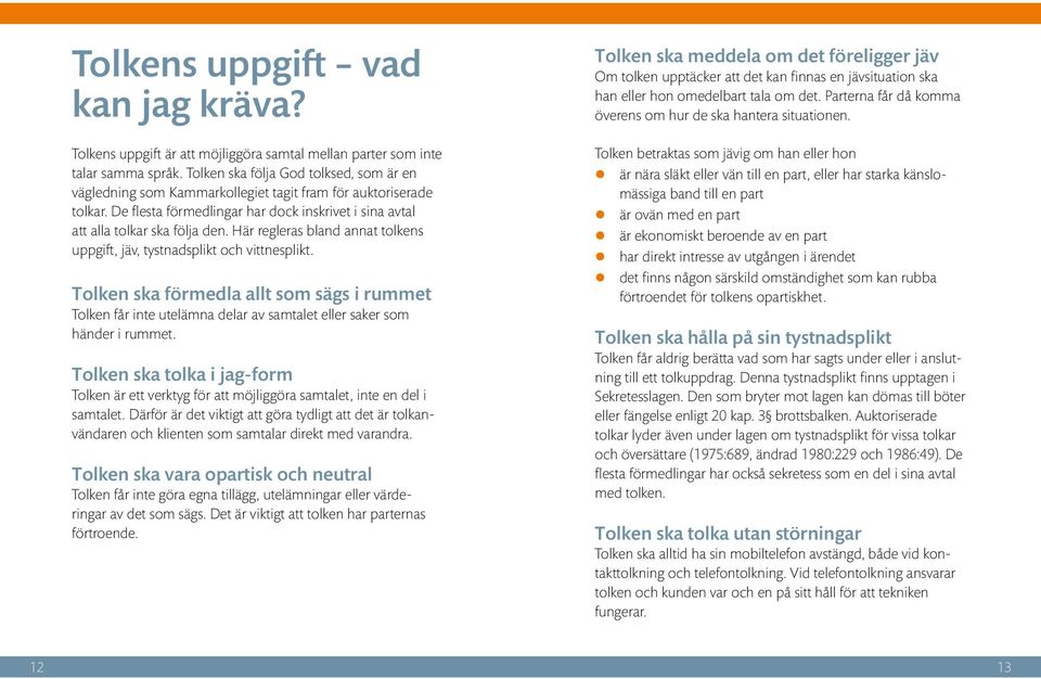 Här regleras bland annat tolkens uppgift, jäv, tystnadsplikt och vittnesplikt. Tolken ska förmedla allt som sägs i rummet Tolken får inte utelämna delar av samtalet eller saker som händer i rummet.