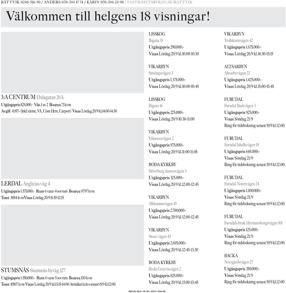 värme, VA, Com Hem, Carport) Visas Lördag 20/9 kl.14:00-14:30 LERDAL Anglicias väg 4 Utgångspris 1.575.