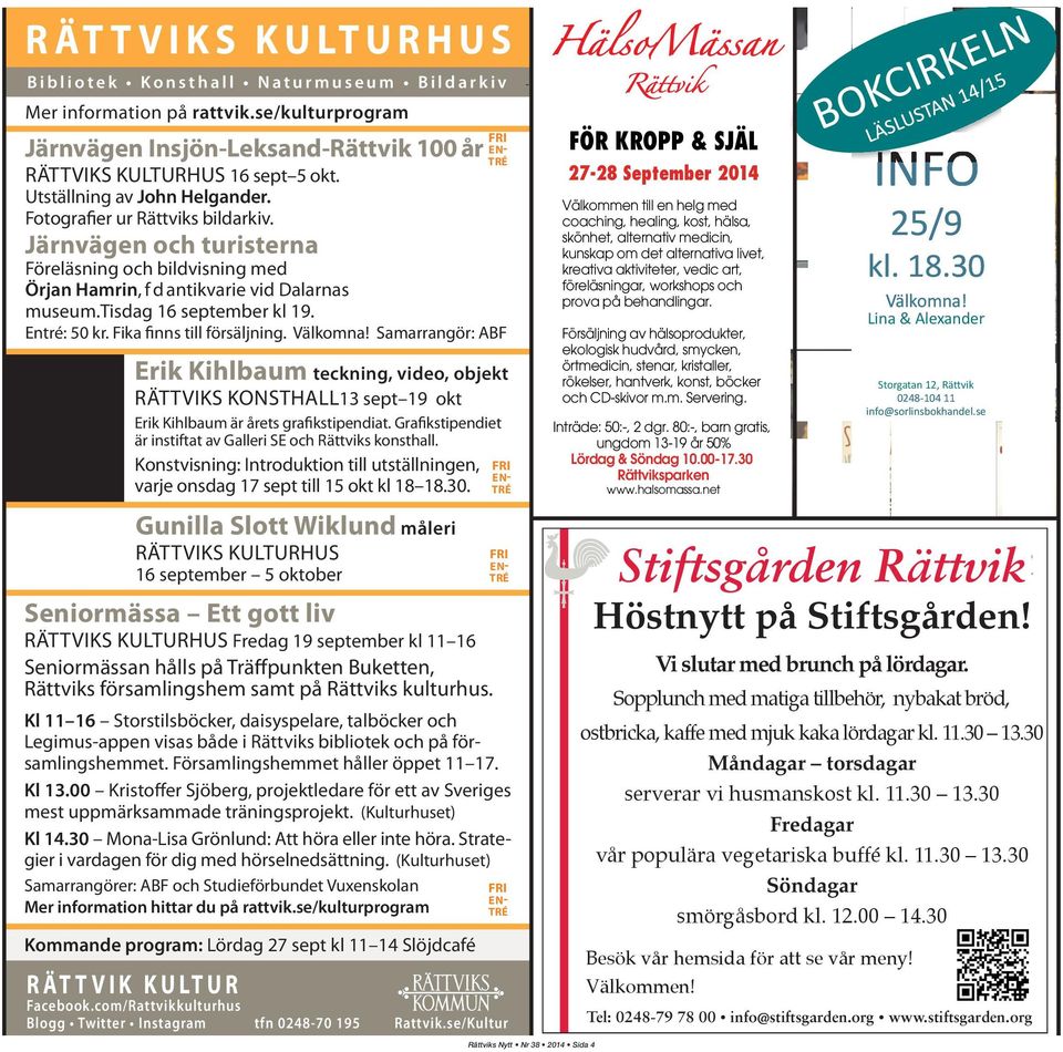 FRI EN- TRÉ Entré: 50 kr. Fika finns till försäljning. Välkomna! Samarrangör: ABF Erik Kihlbaum teckning, video, objekt RÄTTVIKS KONSTHALL13 sept 19 okt Erik Kihlbaum är årets grafikstipendiat.