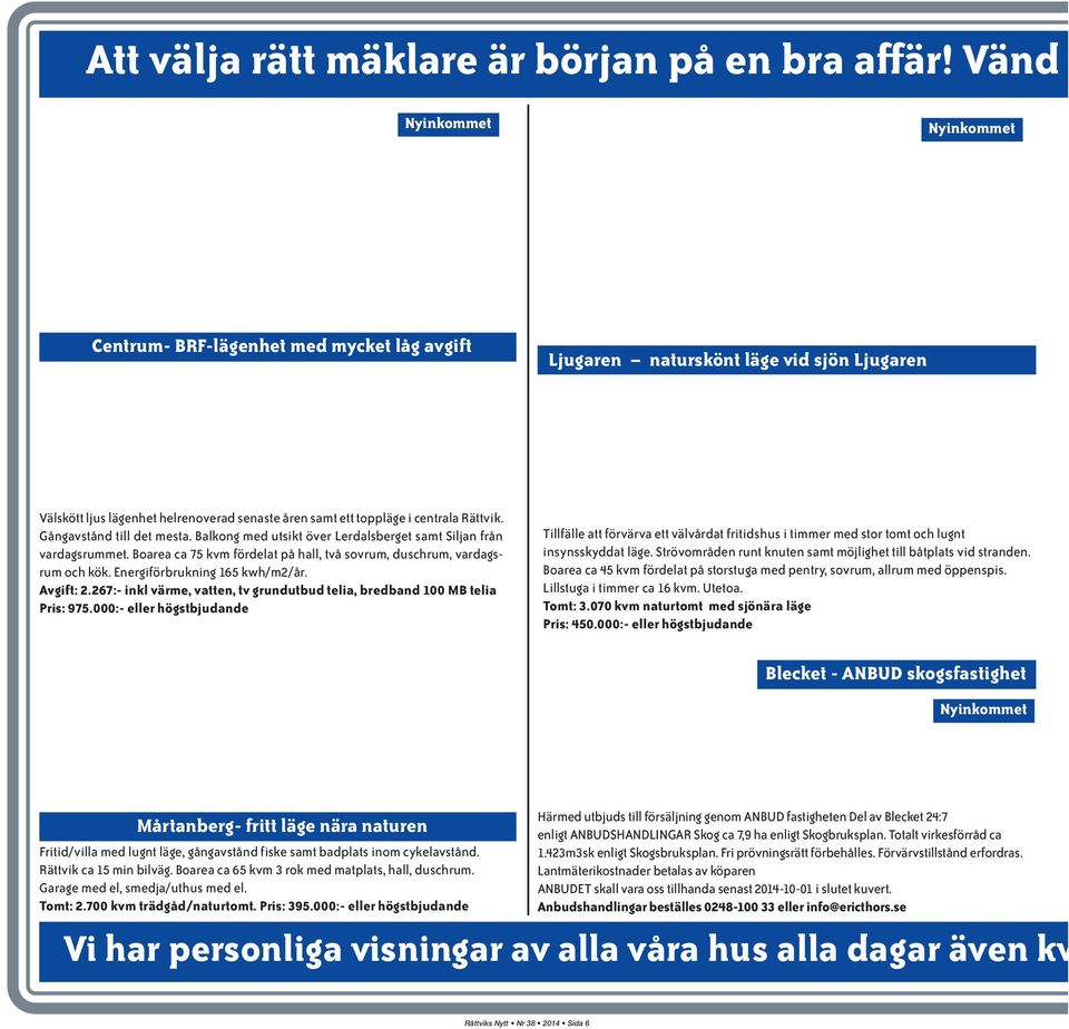 Gångavstånd till det mesta. Balkong med utsikt över Lerdalsberget samt Siljan från vardagsrummet. Boarea ca 75 kvm fördelat på hall, två sovrum, duschrum, vardagsrum och kök.