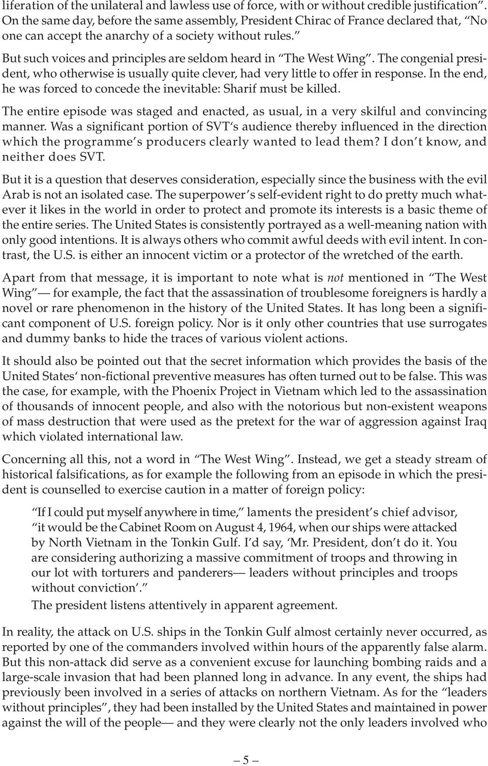 But such voices and principles are seldom heard in The West Wing. The congenial president, who otherwise is usually quite clever, had very little to offer in response.