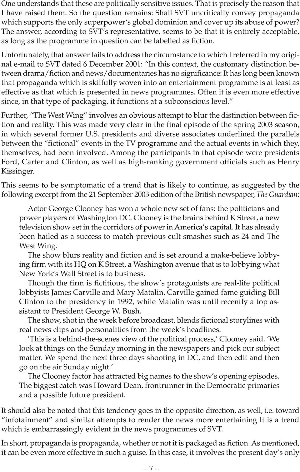 The answer, according to SVT s representative, seems to be that it is entirely acceptable, as long as the programme in question can be labelled as fiction.