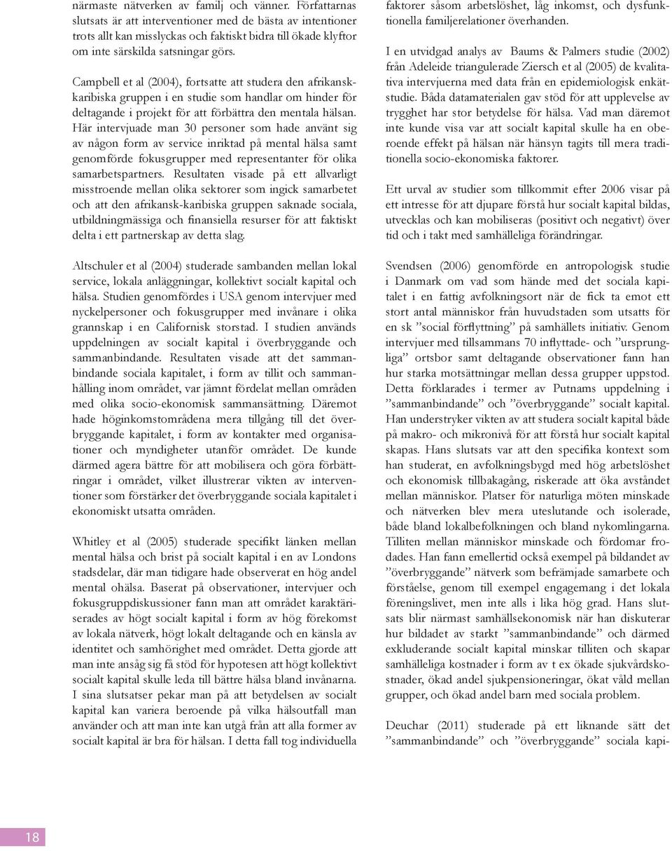 Campbell et al (2004), fortsatte att studera den afrikanskkaribiska gruppen i en studie som handlar om hinder för deltagande i projekt för att förbättra den mentala hälsan.