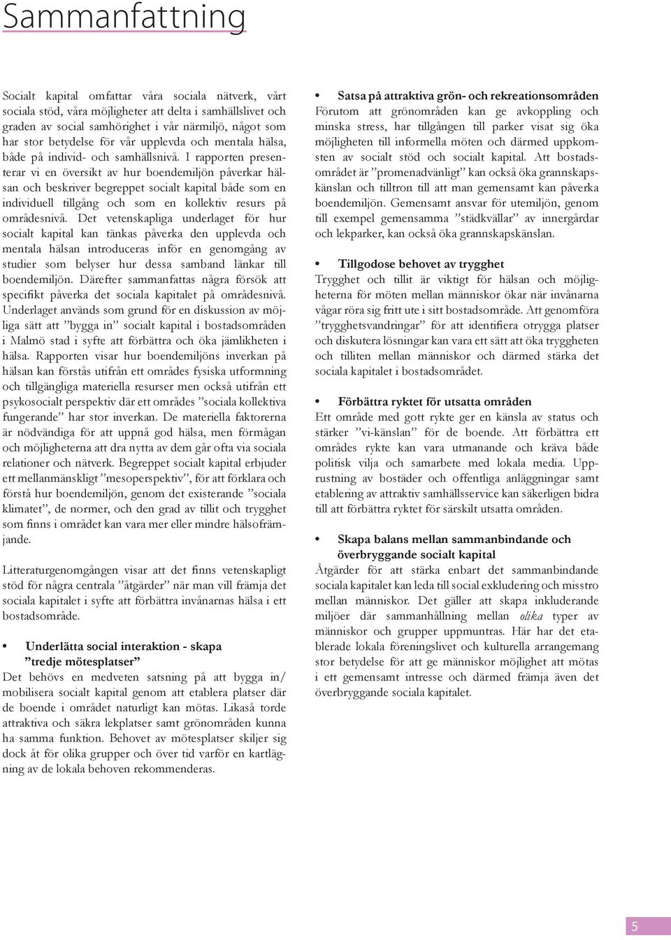 I rapporten presenterar vi en översikt av hur boendemiljön påverkar hälsan och beskriver begreppet socialt kapital både som en individuell tillgång och som en kollektiv resurs på områdesnivå.