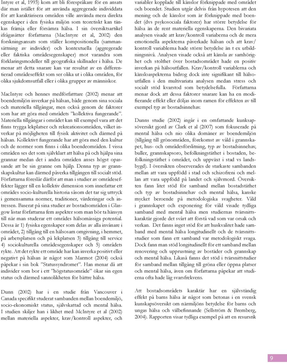 I sin översiktsartikel ifrågasätter författarna (MacIntyre et al, 2002) den forskningsansats som ställer kompositionella (sammansättning av individer) och kontextuella (aggregerade eller faktiska