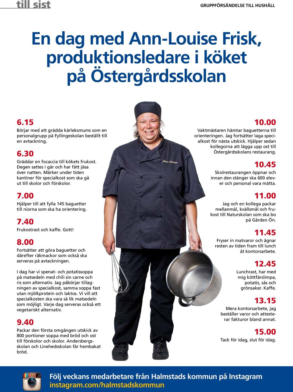 Märker under tiden kantiner för specialkost som ska gå ut till skolor och förskolor. 7.00 Hjälper till att fylla 145 baguetter till niorna som ska ha orientering. 7.40 Frukostrast och kaffe. Gott! 8.