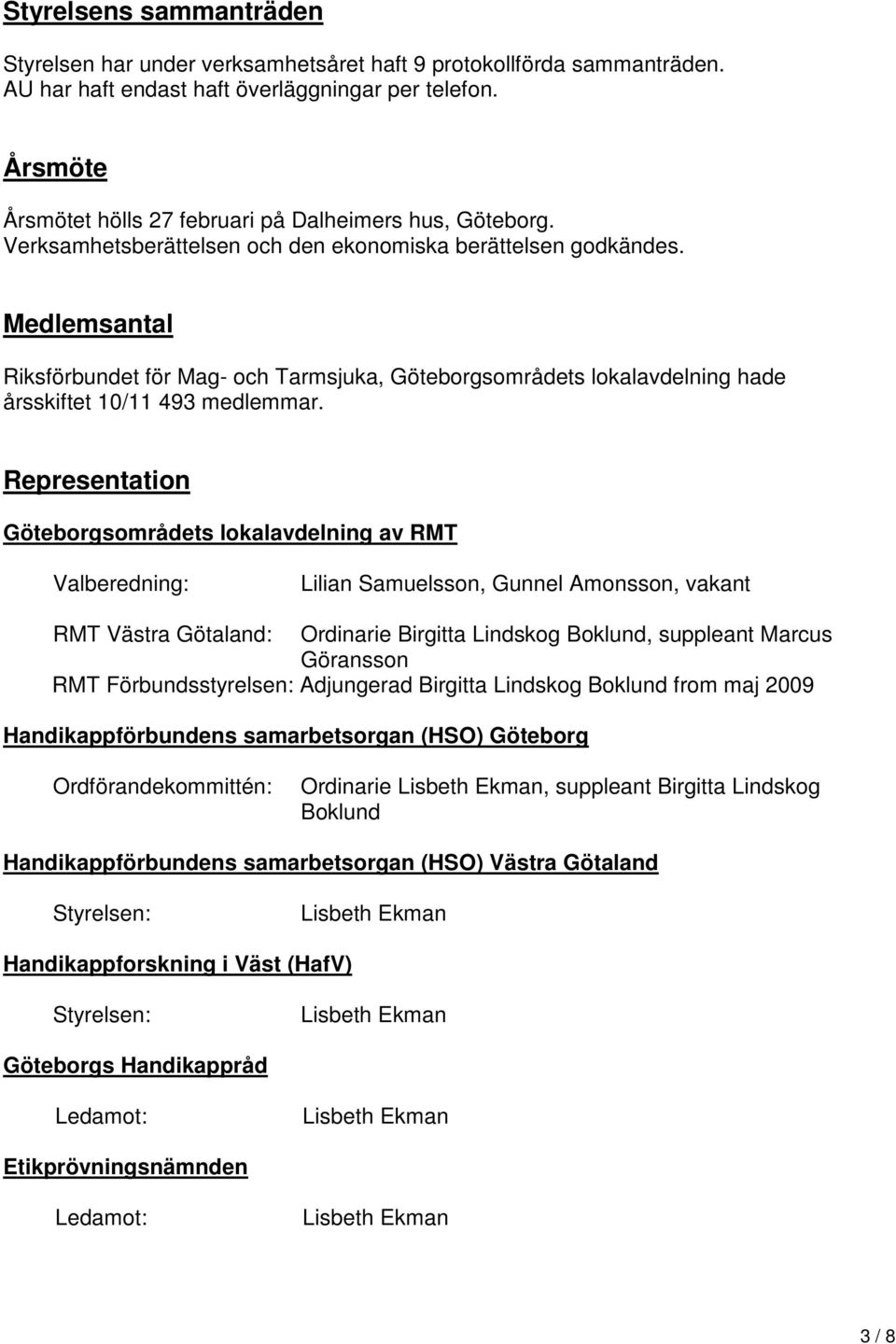 Medlemsantal Riksförbundet för Mag- och Tarmsjuka, Göteborgsområdets lokalavdelning hade årsskiftet 10/11 493 medlemmar.