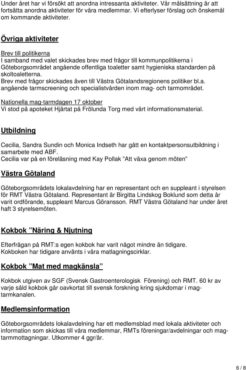 skoltoaletterna. Brev med frågor skickades även till Västra Götalandsregionens politiker bl.a. angående tarmscreening och specialistvården inom mag- och tarmområdet.