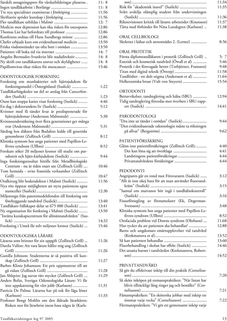 .. 12:86 Konferens ordnas till Hans Sundbergs minne... 12:86 Chefer erbjuds kurs om evidensbaserad medicin... 13:50 Friska visdomständer tas ofta bort i onödan.