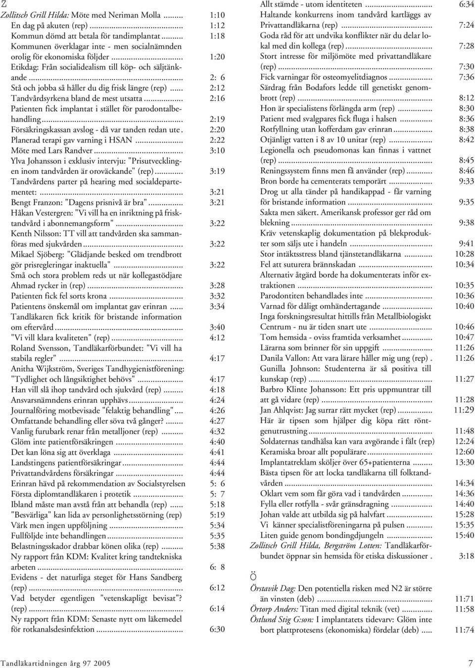 .. 2: 6 Stå och jobba så håller du dig frisk längre (rep)... 2:12 Tandvårdsyrkena bland de mest utsatta... 2:16 Patienten fick implantat i stället för parodontalbehandling.