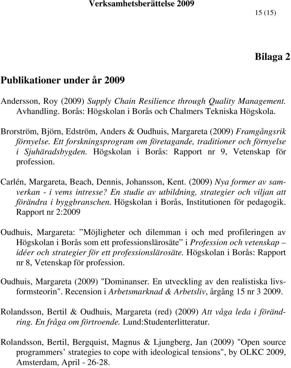 Högskolan i Borås: Rapport nr 9, Vetenskap för profession. Carlén, Margareta, Beach, Dennis, Johansson, Kent. (2009) Nya former av samverkan - i vems intresse?