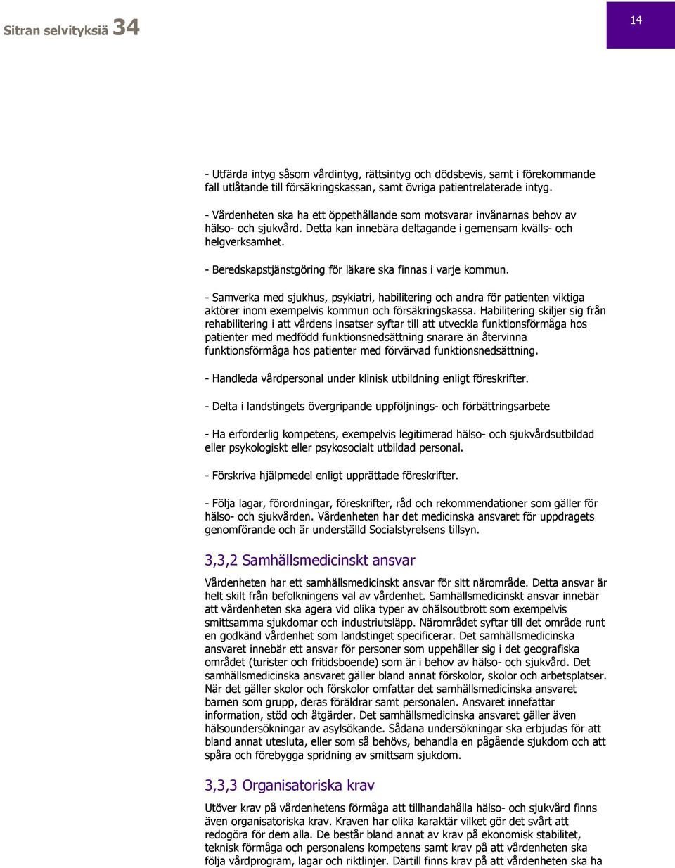 - Beredskapstjänstgöring för läkare ska finnas i varje kommun. - Samverka med sjukhus, psykiatri, habilitering och andra för patienten viktiga aktörer inom exempelvis kommun och försäkringskassa.