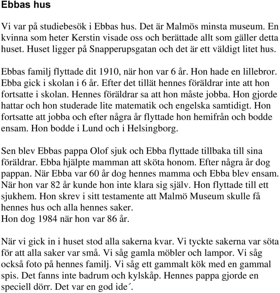 Efter det tillät hennes föräldrar inte att hon fortsatte i skolan. Hennes föräldrar sa att hon måste jobba. Hon gjorde hattar och hon studerade lite matematik och engelska samtidigt.