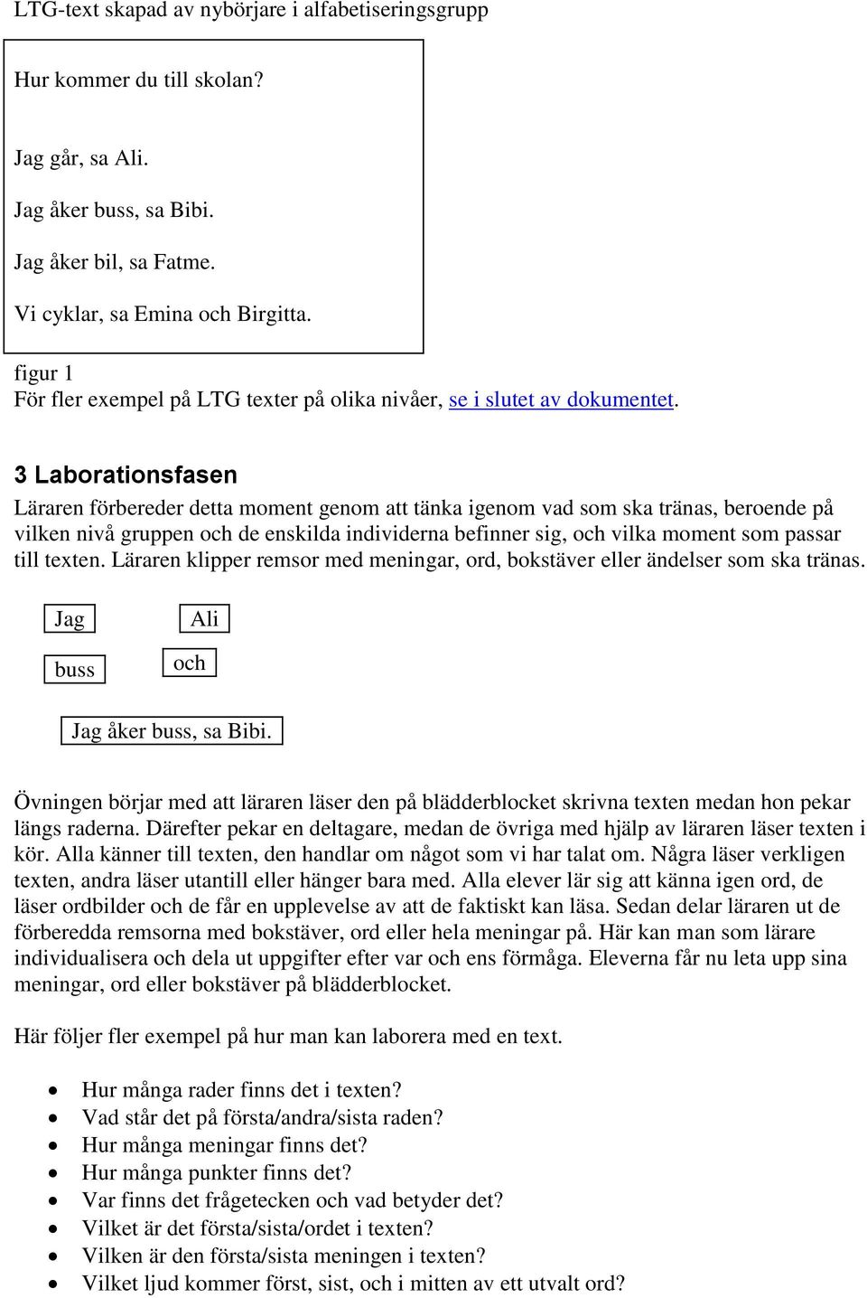 3 Laborationsfasen Läraren förbereder detta moment genom att tänka igenom vad som ska tränas, beroende på vilken nivå gruppen och de enskilda individerna befinner sig, och vilka moment som passar