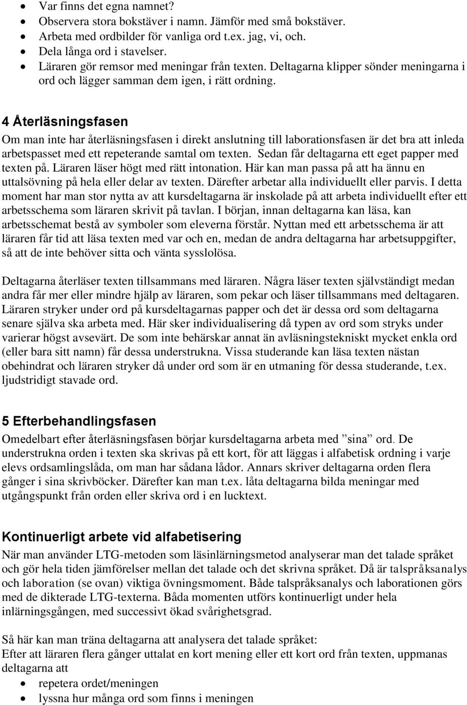 4 Återläsningsfasen Om man inte har återläsningsfasen i direkt anslutning till laborationsfasen är det bra att inleda arbetspasset med ett repeterande samtal om texten.