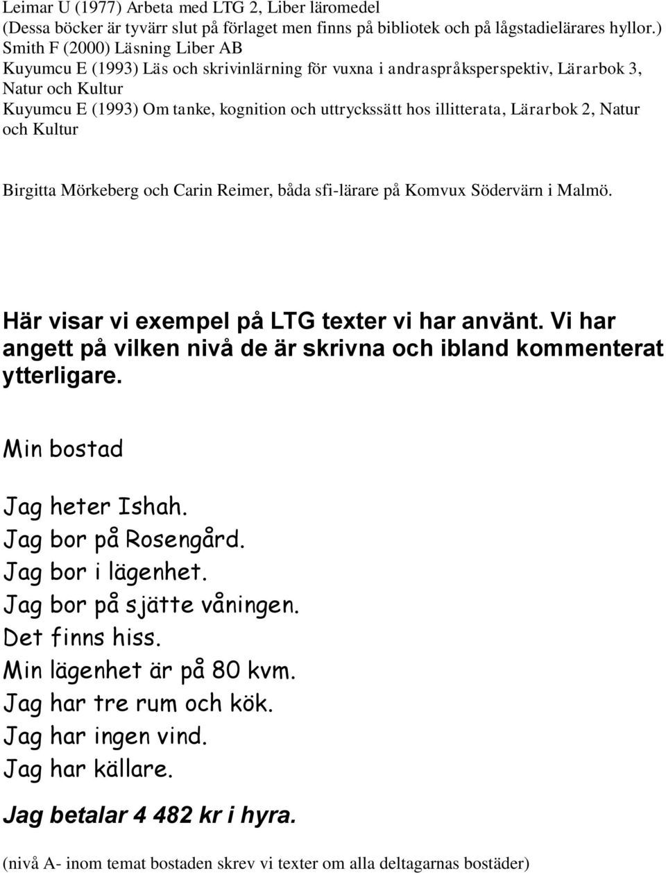 illitterata, Lärarbok 2, Natur och Kultur Birgitta Mörkeberg och Carin Reimer, båda sfi-lärare på Komvux Södervärn i Malmö. Här visar vi exempel på LTG texter vi har använt.
