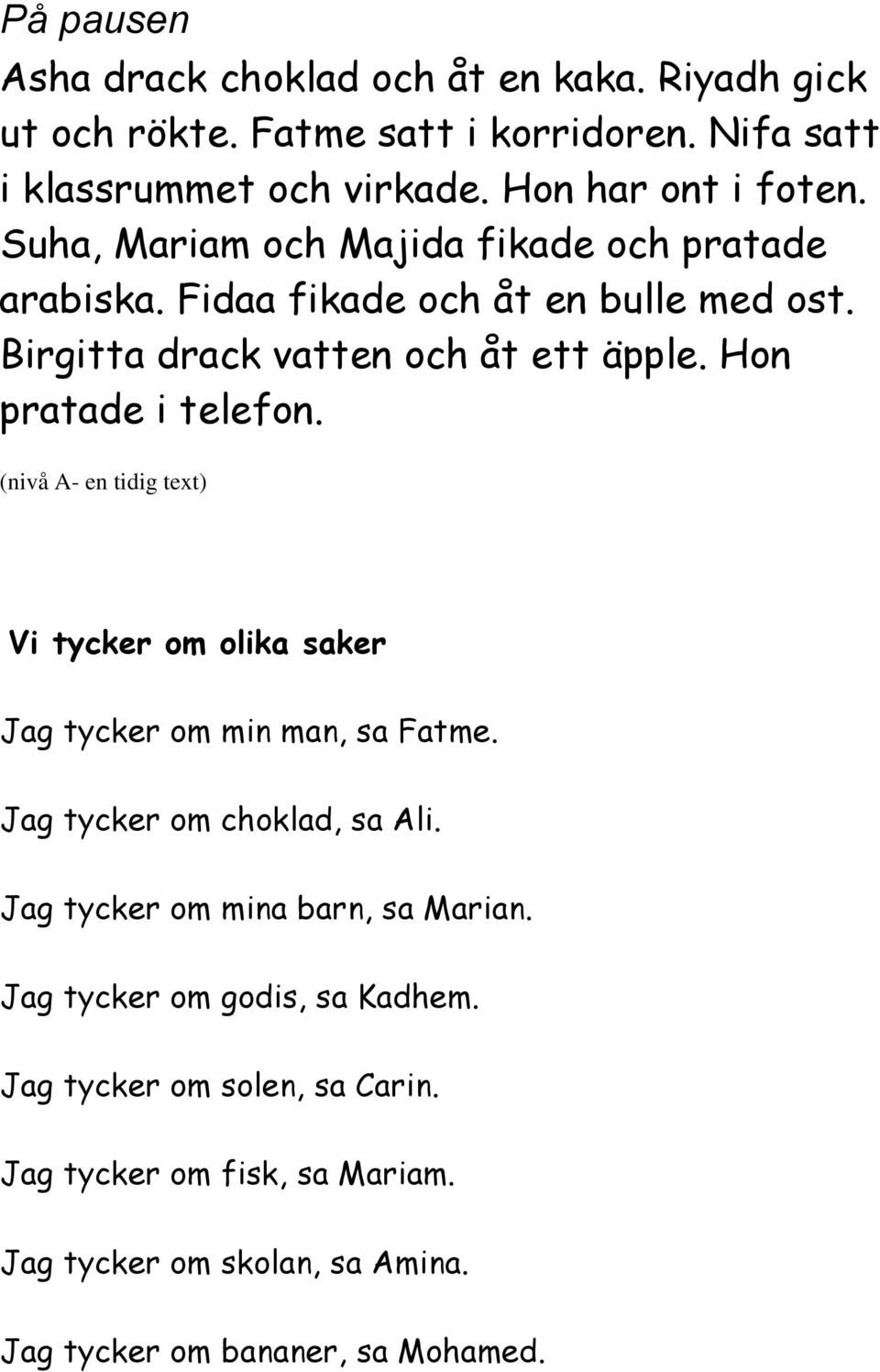 (nivå A- en tidig text) Vi tycker om olika saker Jag tycker om min man, sa Fatme. Jag tycker om choklad, sa Ali. Jag tycker om mina barn, sa Marian.