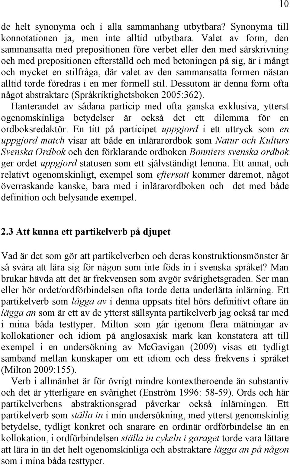 den sammansatta formen nästan alltid torde föredras i en mer formell stil. Dessutom är denna form ofta något abstraktare (Språkriktighetsboken 2005:362).