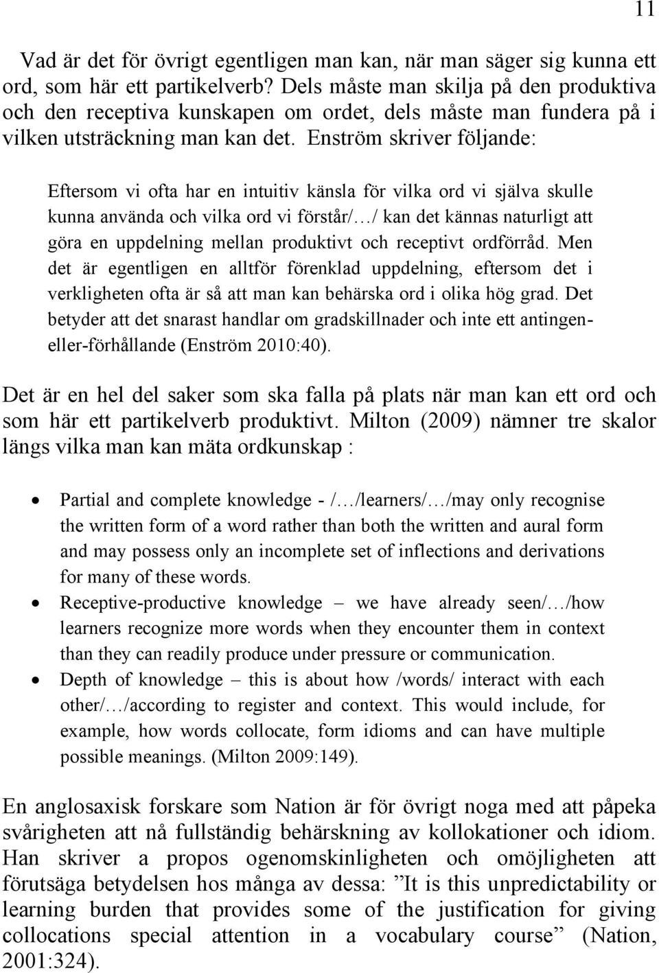 Enström skriver följande: Eftersom vi ofta har en intuitiv känsla för vilka ord vi själva skulle kunna använda och vilka ord vi förstår/ / kan det kännas naturligt att göra en uppdelning mellan